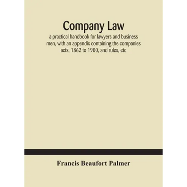 Company law: a practical handbook for lawyers and business men, with an appendix containing the companies acts, 1862 to 1900, and rules, etc
