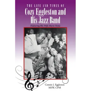 The Life and Times of Cozy Eggleston and His Jazz Band: Featuring His Wife Marie Stone