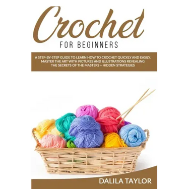 Crochet for Beginners: A Step-by-Step Guide to Learn How to Crochet Quickly and Easily. Master the Art with Pictures and illustrations Reveal