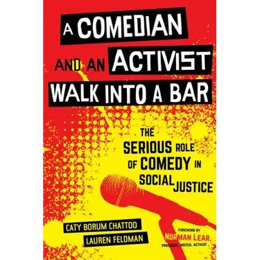 A Comedian and an Activist Walk Into a Bar: The Serious Role of Comedy in Social Justice Volume 1
