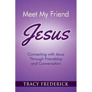 Meet My Friend Jesus: Connecting with Jesus Through Friendship and Conversation
