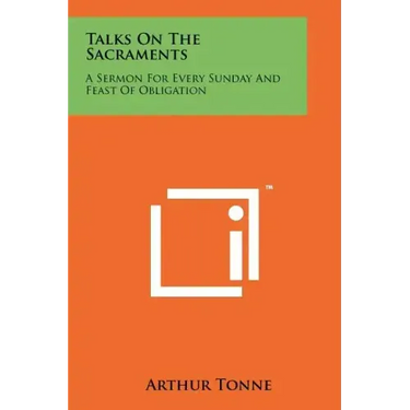 Talks On The Sacraments: A Sermon For Every Sunday And Feast Of Obligation