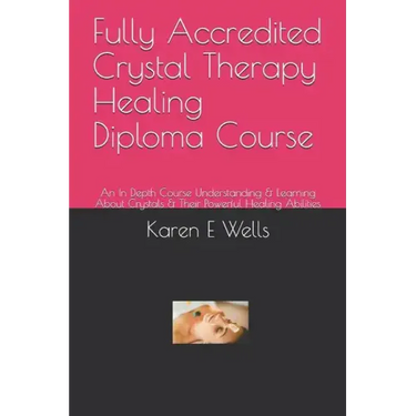 Fully Accredited Crystal Therapy Healing Diploma Course: An In Depth Course Understanding & Learning About Crystals & Their Powerful Healing Abilities