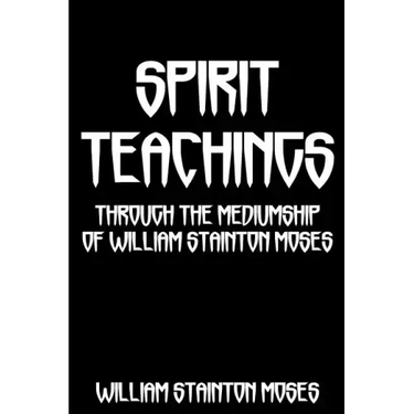 Spirit Teachings: Through The Mediumship Of William Stainton Moses