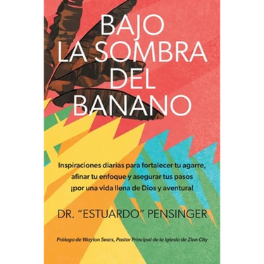 Bajo la sombra del banano: Inspiraciones diarias para fortalecer tu agarre, afinar tu enfoque y asegurar tus pasos ¡por una vida llena de Dios y avent