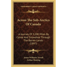 Across The Sub-Arctics Of Canada: A Journey Of 3,200 Miles By Canoe And Snowshoe Through The Barren Lands (1897)