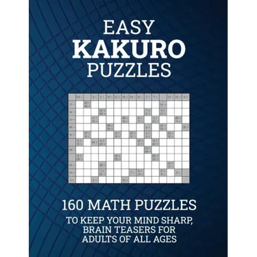 Easy Kakuro Puzzles: 160 Math Puzzles to Keep Your Mind Sharp; Brain Teasers for Adults of all Ages