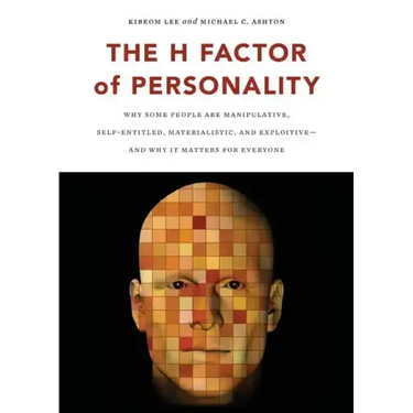 The H Factor of Personality: Why Some People Are Manipulative, Self-Entitled, Materialistic, and Exploitivea and Why It Matters for Everyone