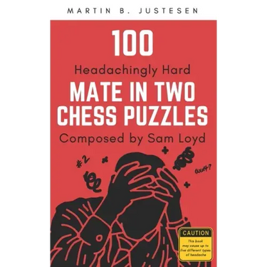 100 Headachingly Hard Mate in Two Chess Puzzles Composed by Sam Loyd: Improve Your Ability to Calculate Variations and Finding Checkmate