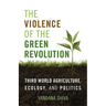 The Violence of the Green Revolution: Third World Agriculture, Ecology, and Politics
