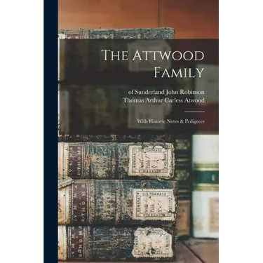 The Attwood Family: With Historic Notes & Pedigrees