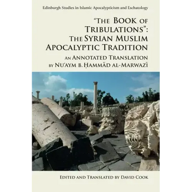 The Book of Tribulations: The Syrian Muslim Apocalyptic Tradition: An Annotated Translation by Nu'aym B. Hammad Al-Marwazi