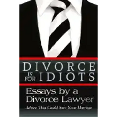 Divorce is for Idiots: Essays by a Divorce Lawyer