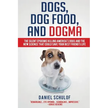 Dogs, Dog Food, and Dogma: The Silent Epidemic Killing America's Dogs and the New Science That Could Save Your Best Friend's Life