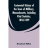 Centennial History of the Town of Millbury, Massachusetts, Including Vital Statistics, 1850-1899