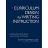 Curriculum Design for Writing Instruction: Creating Standards-Based Lesson Plans and Rubrics