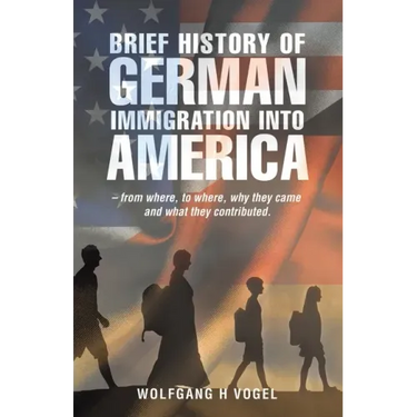 Brief History of German Immigration into America - from Where, to Where, Why They Came and What They Contributed.