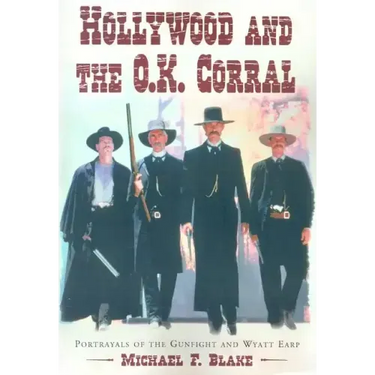 Hollywood and the O.K. Corral: Portrayals of the Gunfight and Wyatt Earp