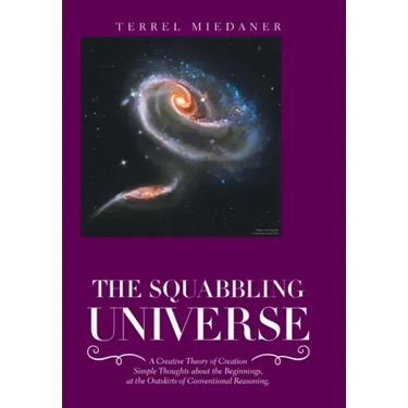The Squabbling Universe: Simple Thoughts About the Beginnings, at the Outskirts of Conventional Reasoning.