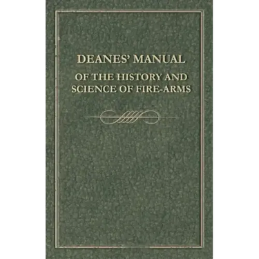 Deanes' Manual of the History and Science of Fire-Arms