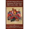 A Perfect Reign of Terror: Insurgency In the Texas Hill Country 1861 - 1862