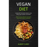Vegan Diet: Vegan Diet for Rapid Weight Loss, Reset and Cleanse Your Body (How to Live a Healthy Life With Easy Plant-based Cookbook)