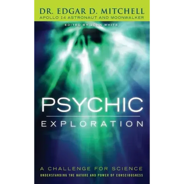 Psychic Exploration: A Challenge for Science, Understanding the Nature and Power of Consciousness