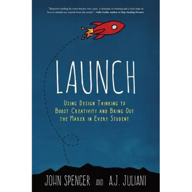 Launch: Using Design Thinking to Boost Creativity and Bring Out the Maker in Every Student