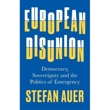 European Disunion: Democracy, Sovereignty and the Politics of Emergency