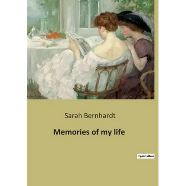 Memories of my life: The autobiography of Sarah Bernhardt