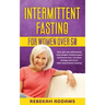 Intermittent fasting for Women over 50: How you can effortlessly lose weight, balance your hormones and increase energy and focus with intermittent fa