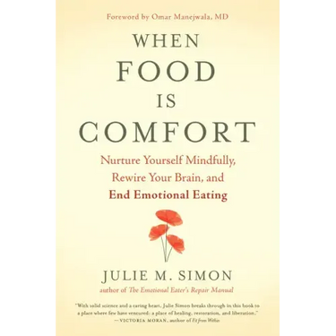 When Food Is Comfort: Nurture Yourself Mindfully, Rewire Your Brain, and End Emotional Eating