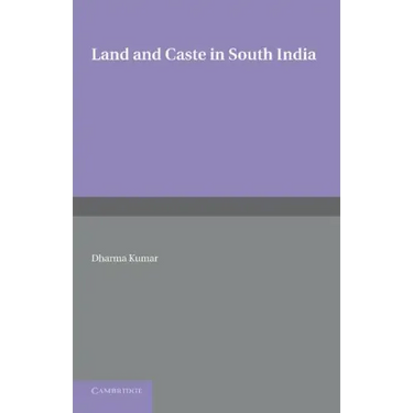 Land and Caste in South India: Agricultural Labour in the Madras Presidency During the Nineteenth Century