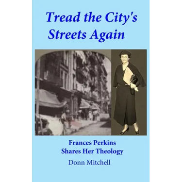 Tread the City's Streets Again: Frances Perkins Shares Her Theology