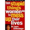 Ten Stupid Things Women Do to Mess Up Their Lives
