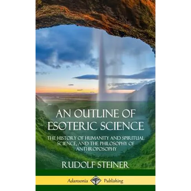 An Outline of Esoteric Science: The History of Humanity and Spiritual Science, and the Philosophy of Anthroposophy (Hardcover)