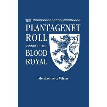 Plantagenet Roll of the Blood Royal. Being a Complete Table of All the Descendants Now Living of Edward III, King of England. the Mortimer-Percy Volum