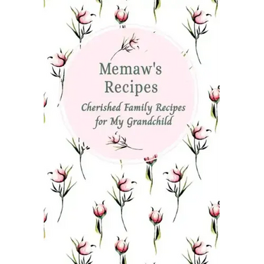 Memaw's Family Recipes Cherished Family Recipes for My Grandchild: Recipe Books To Write In