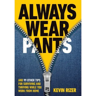 Always Wear Pants: And 99 Other Tips for Surviving and Thriving While You Work from Home