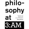 Philosophy at 3: AM: Questions and Answers with 25 Top Philosophers