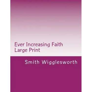 Ever Increasing Faith Large Print: A Life and Ministry of Faith and Miracles