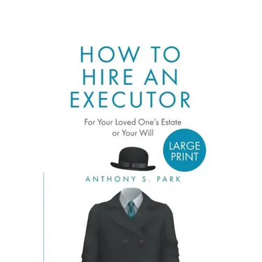 How to Hire an Executor: For Your Loved One's Estate or Your WillAnthony