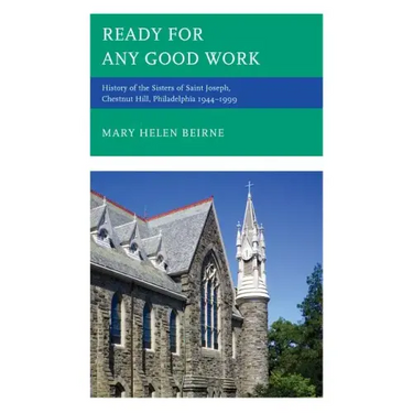 Ready for Any Good Work: History of the Sisters of Saint Joseph, Chestnut Hill, Philadelphia 1944-1999