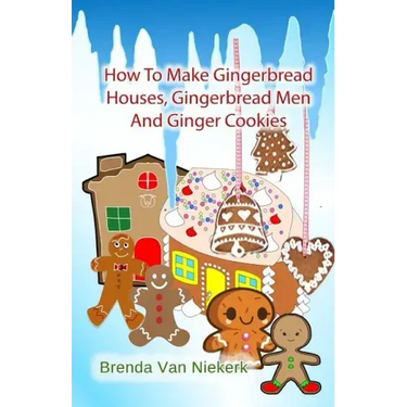 How To Make Gingerbread Houses, Gingerbread Men And Ginger Cookies