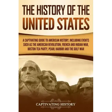 The History of the United States: A Captivating Guide to American History, Including Events Such as the American Revolution, French and Indian War, Bo