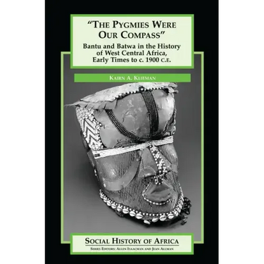 The Pygmies Were Our Compass: Bantu and Batwa in the History of West Central Africa, Early Times to C. 1900 C.E.