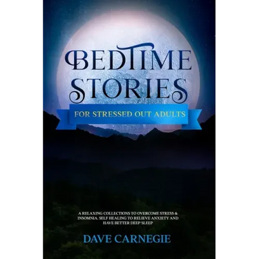 Bedtime Stories for Stressed Out Adults: A Collections of Stories to Overcome Stress & Insomnia. Better Deep Sleep and a Good Night of Relaxed Sleep,
