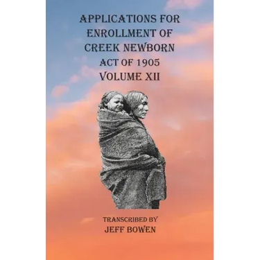 Applications For Enrollment of Creek Newborn Act of 1905 Volume XII