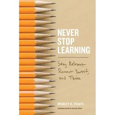 Never Stop Learning: Stay Relevant, Reinvent Yourself, and Thrive