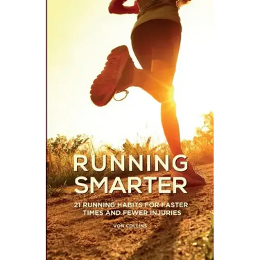 Running Smarter: 21 Running Habits For Faster Times And Fewer Injuries